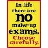 A poster with the words in life there are no make up exams.