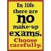 A poster with the words in life there are no make up exams.